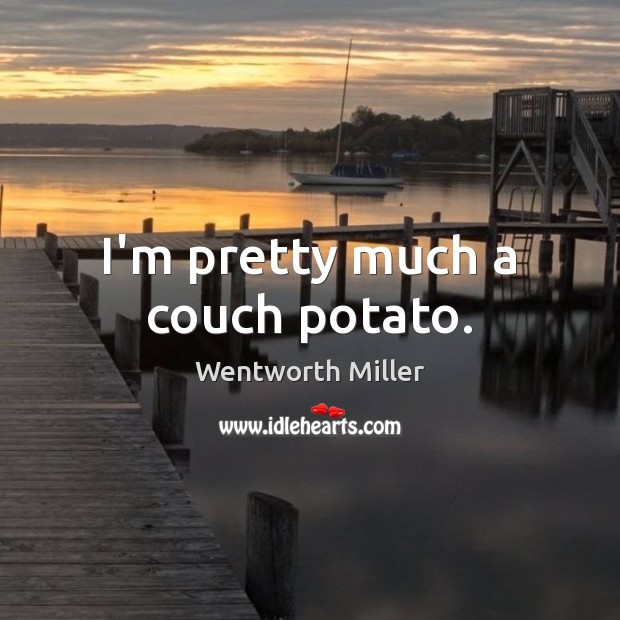 I’m pretty much a couch potato. Wentworth Miller Picture Quote