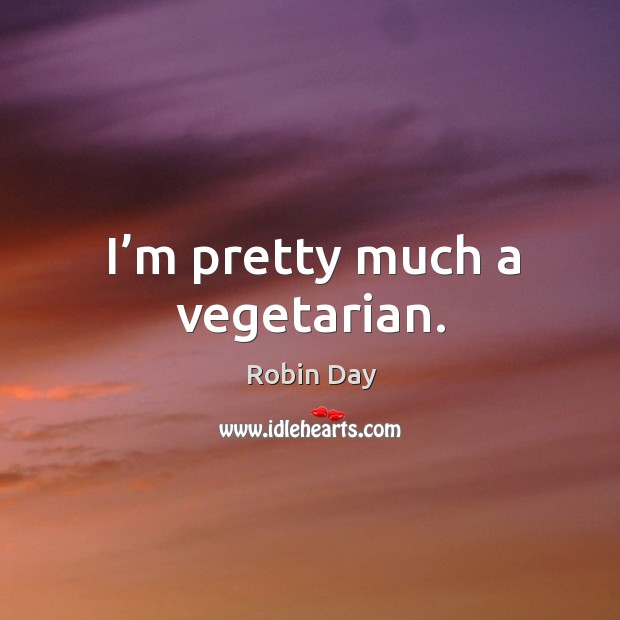 I’m pretty much a vegetarian. Robin Day Picture Quote