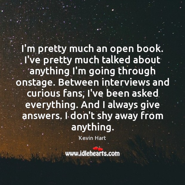 I’m pretty much an open book. I’ve pretty much talked about anything Kevin Hart Picture Quote