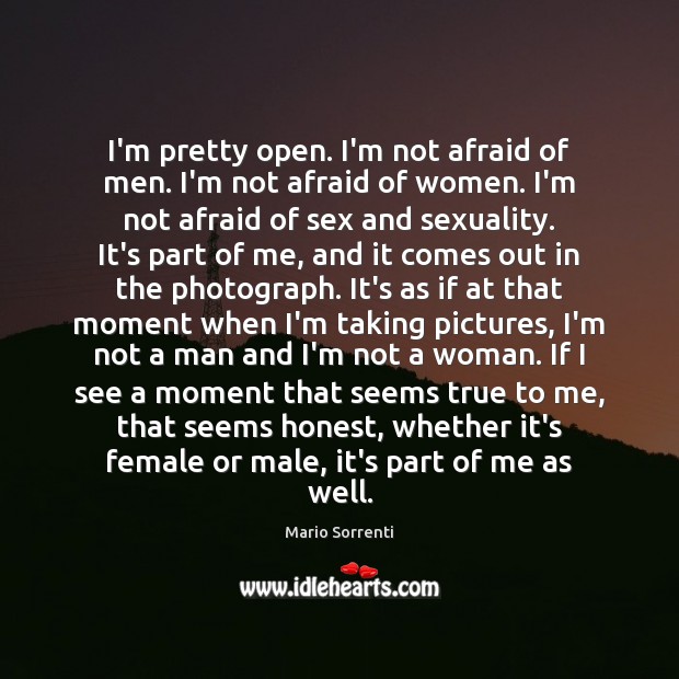 I’m pretty open. I’m not afraid of men. I’m not afraid of Mario Sorrenti Picture Quote