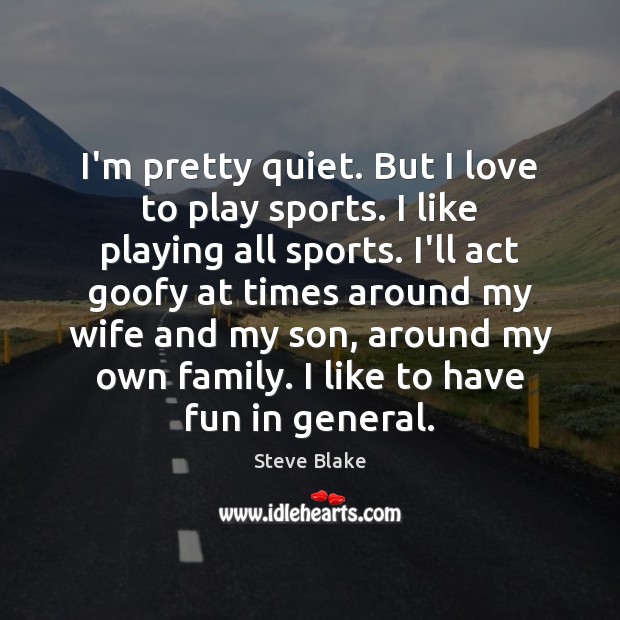 I’m pretty quiet. But I love to play sports. I like playing Steve Blake Picture Quote