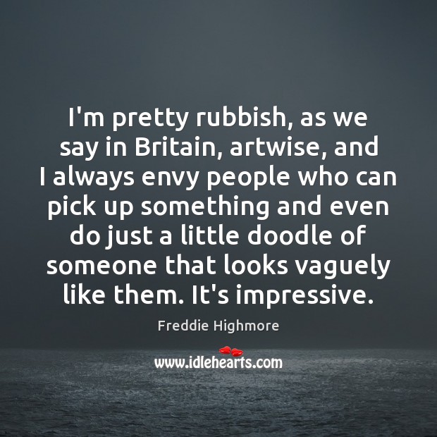 I’m pretty rubbish, as we say in Britain, artwise, and I always Image