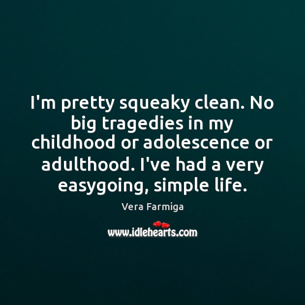 I’m pretty squeaky clean. No big tragedies in my childhood or adolescence Vera Farmiga Picture Quote