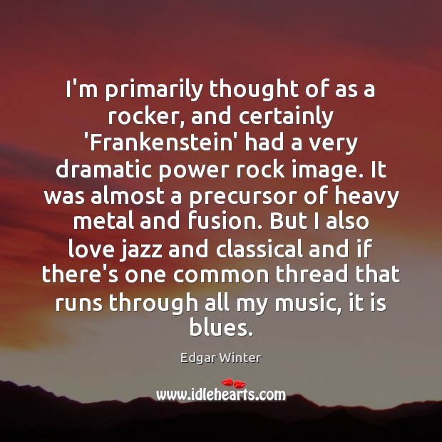 I’m primarily thought of as a rocker, and certainly ‘Frankenstein’ had a Edgar Winter Picture Quote