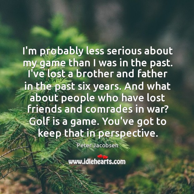 I’m probably less serious about my game than I was in the Peter Jacobsen Picture Quote