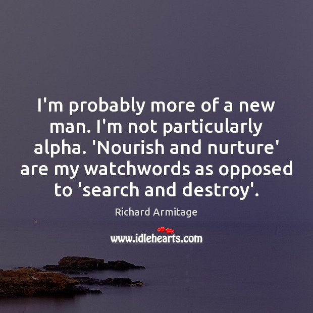 I’m probably more of a new man. I’m not particularly alpha. ‘Nourish Image
