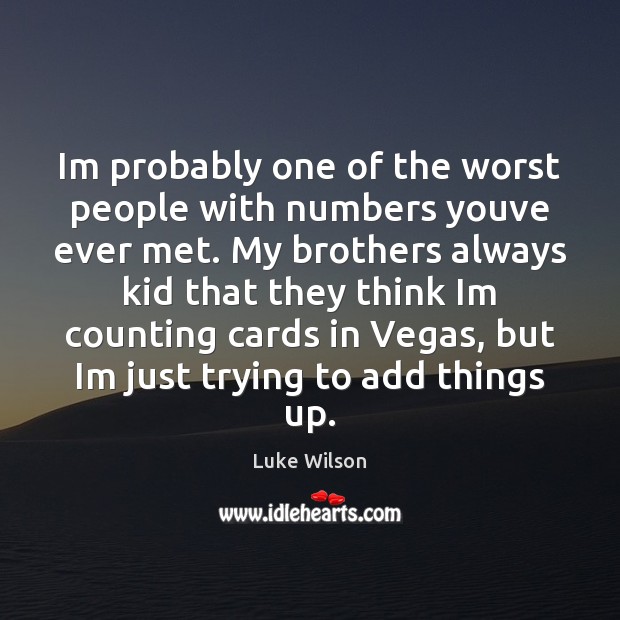 Im probably one of the worst people with numbers youve ever met. Luke Wilson Picture Quote