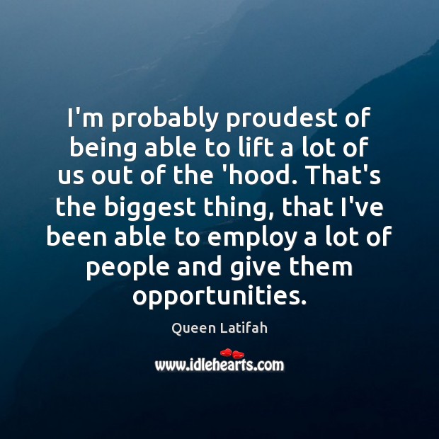 I’m probably proudest of being able to lift a lot of us Queen Latifah Picture Quote