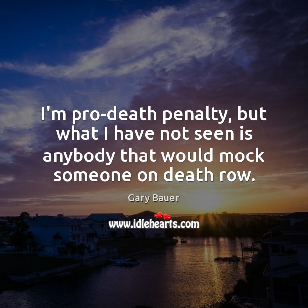 I’m pro-death penalty, but what I have not seen is anybody that Image