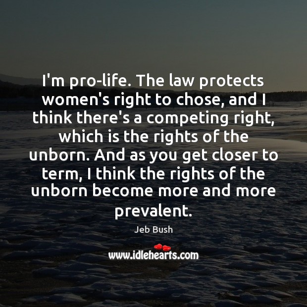 I’m pro-life. The law protects women’s right to chose, and I think Image