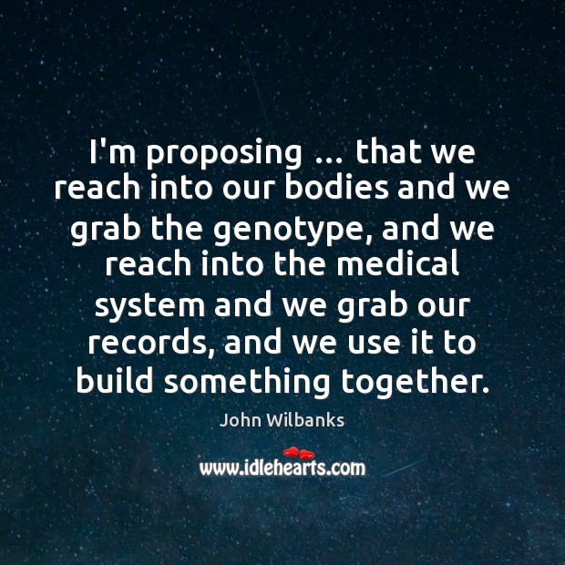 I’m proposing … that we reach into our bodies and we grab the Medical Quotes Image