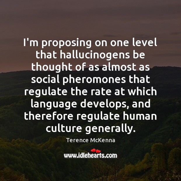 I’m proposing on one level that hallucinogens be thought of as almost Terence McKenna Picture Quote