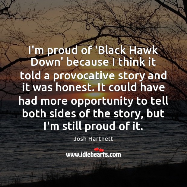 I’m proud of ‘Black Hawk Down’ because I think it told a Josh Hartnett Picture Quote