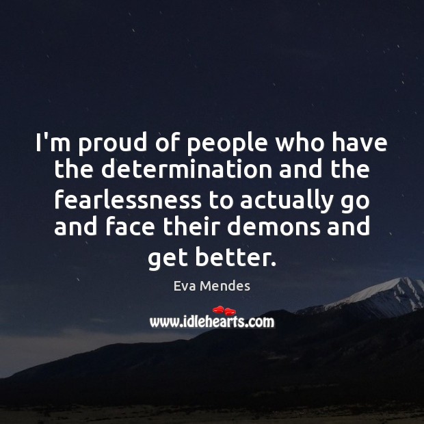 I’m proud of people who have the determination and the fearlessness to Eva Mendes Picture Quote