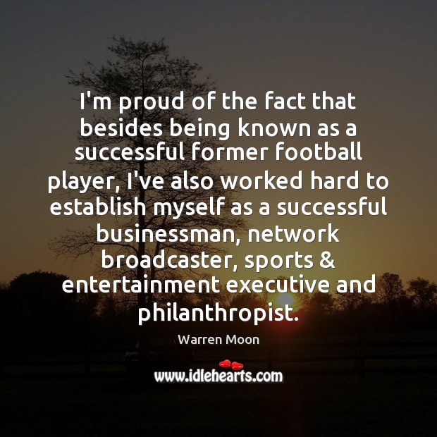 I’m proud of the fact that besides being known as a successful 