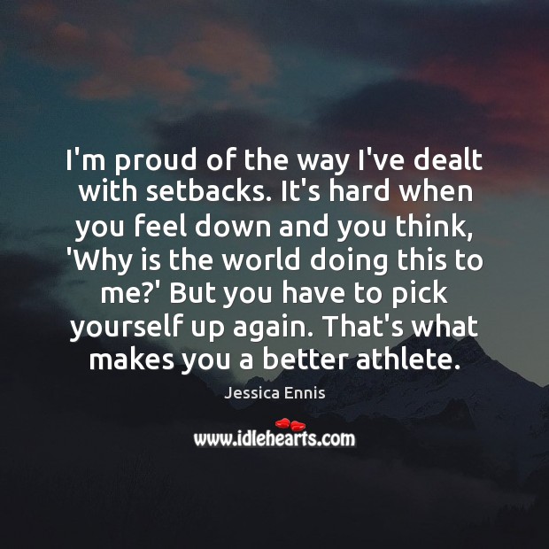 I’m proud of the way I’ve dealt with setbacks. It’s hard when Image
