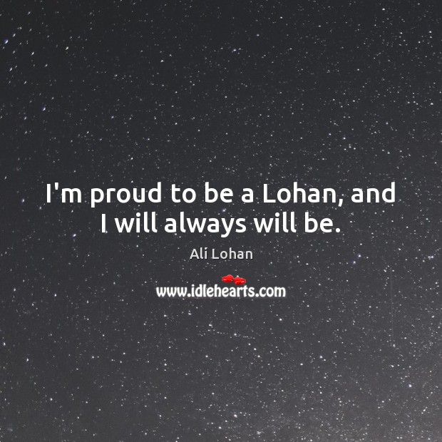 I’m proud to be a Lohan, and I will always will be. Image