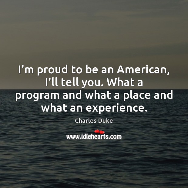 I’m proud to be an American, I’ll tell you. What a program Charles Duke Picture Quote