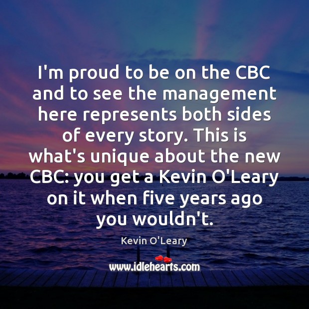 I’m proud to be on the CBC and to see the management Kevin O’Leary Picture Quote