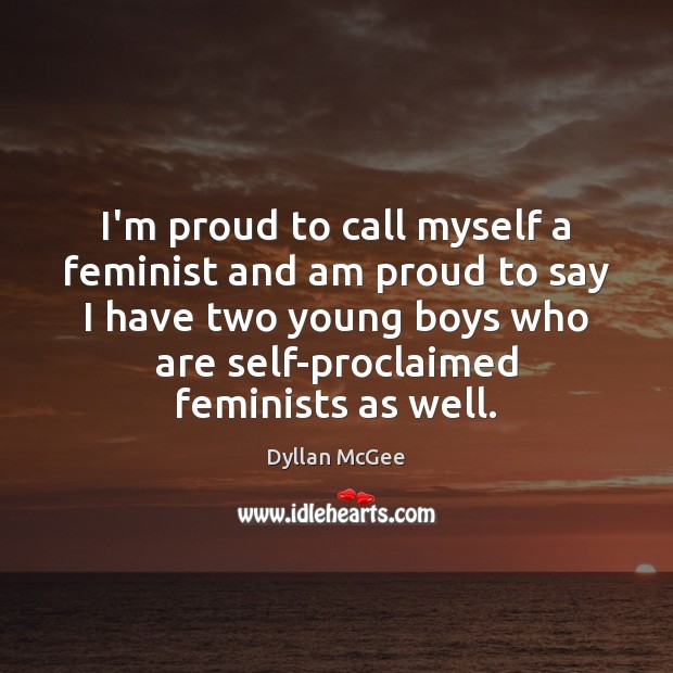 I’m proud to call myself a feminist and am proud to say Dyllan McGee Picture Quote