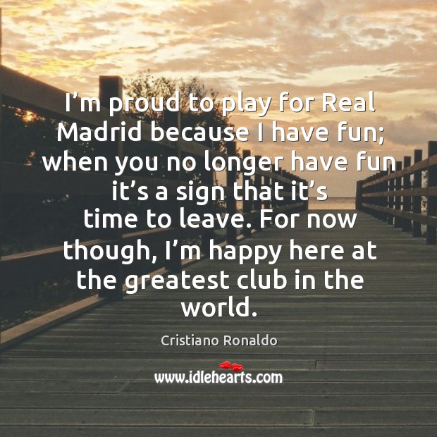 I’m proud to play for real madrid because I have fun; Cristiano Ronaldo Picture Quote