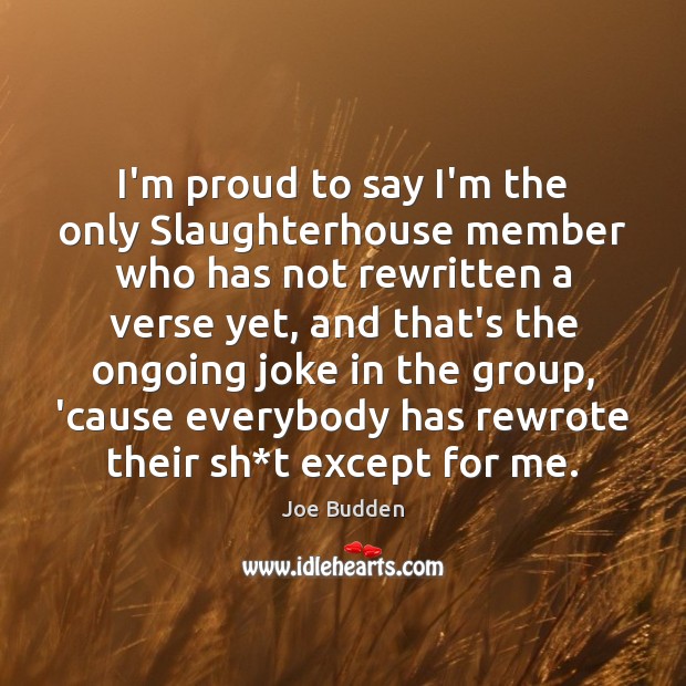 I’m proud to say I’m the only Slaughterhouse member who has not Joe Budden Picture Quote