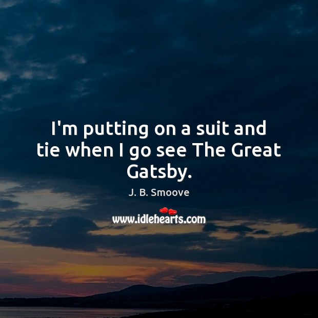 I’m putting on a suit and tie when I go see The Great Gatsby. J. B. Smoove Picture Quote