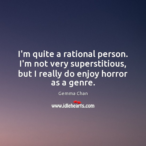 I’m quite a rational person. I’m not very superstitious, but I really Gemma Chan Picture Quote