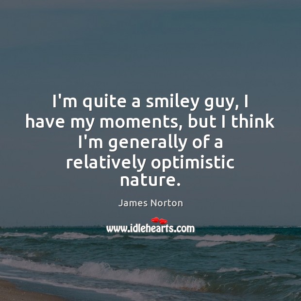 I’m quite a smiley guy, I have my moments, but I think James Norton Picture Quote