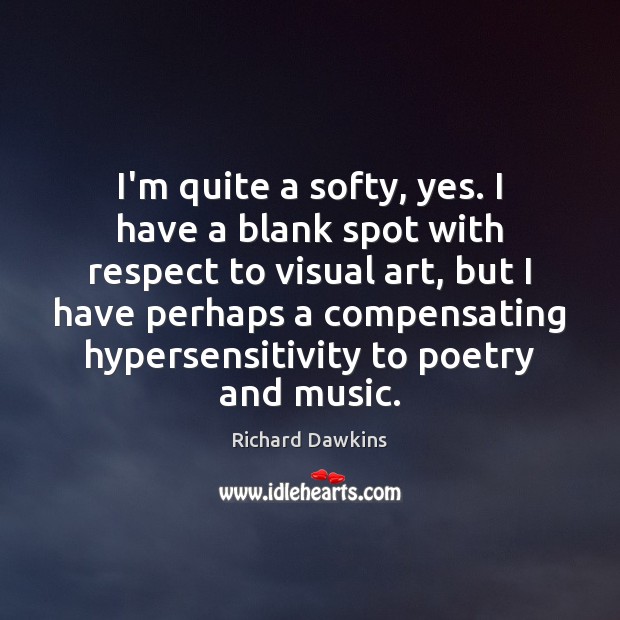 I’m quite a softy, yes. I have a blank spot with respect Richard Dawkins Picture Quote