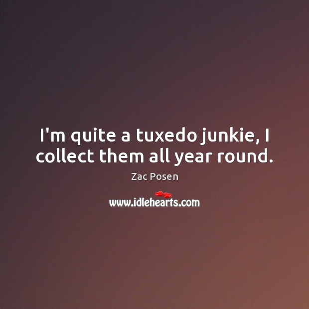 I’m quite a tuxedo junkie, I collect them all year round. Zac Posen Picture Quote