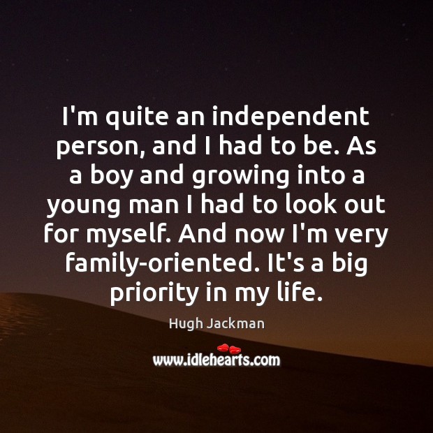 I’m quite an independent person, and I had to be. As a Hugh Jackman Picture Quote