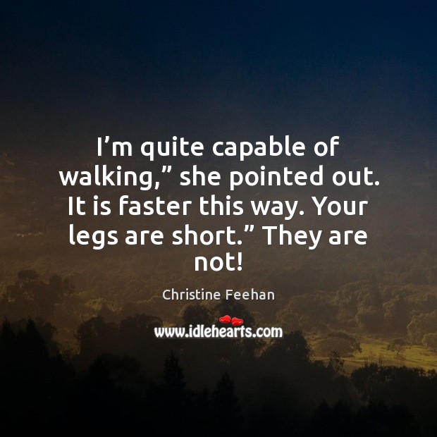 I’m quite capable of walking,” she pointed out. It is faster Christine Feehan Picture Quote
