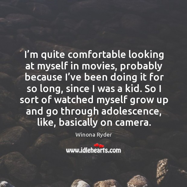 I’m quite comfortable looking at myself in movies Winona Ryder Picture Quote