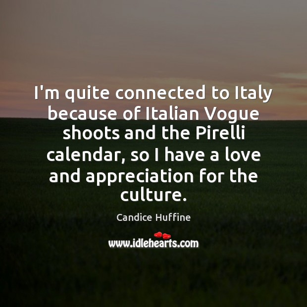 I’m quite connected to Italy because of Italian Vogue shoots and the Candice Huffine Picture Quote