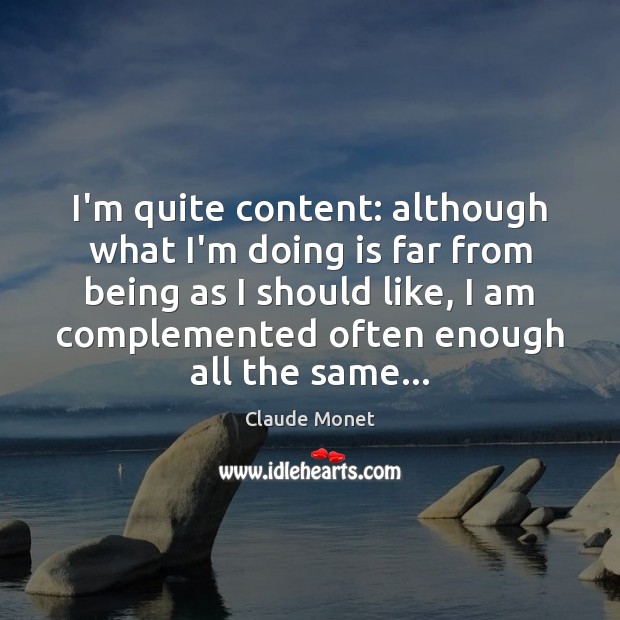 I’m quite content: although what I’m doing is far from being as Claude Monet Picture Quote
