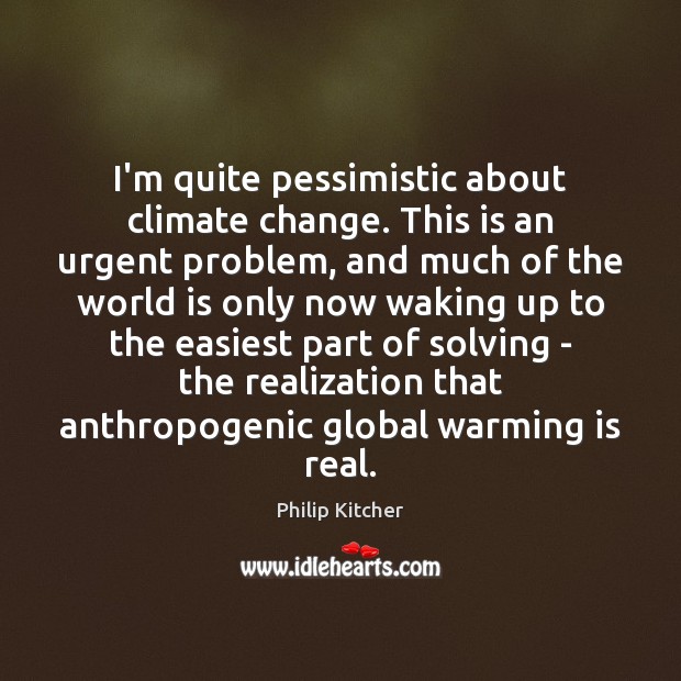 I’m quite pessimistic about climate change. This is an urgent problem, and Climate Quotes Image