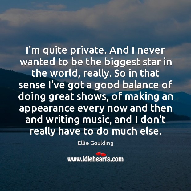 I’m quite private. And I never wanted to be the biggest star Appearance Quotes Image