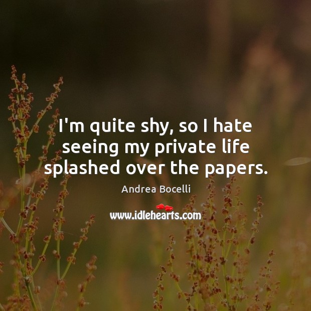 I’m quite shy, so I hate seeing my private life splashed over the papers. Image
