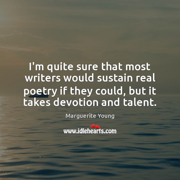 I’m quite sure that most writers would sustain real poetry if they Marguerite Young Picture Quote