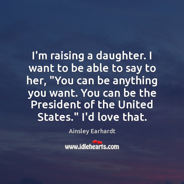I’m raising a daughter. I want to be able to say to Image