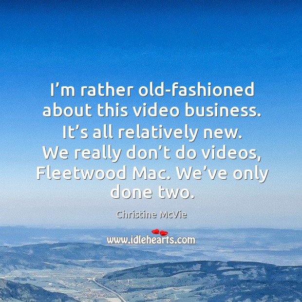 I’m rather old-fashioned about this video business. Christine McVie Picture Quote