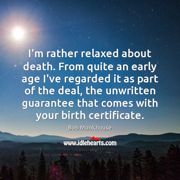 I’m rather relaxed about death. From quite an early age I’ve regarded Bob Monkhouse Picture Quote