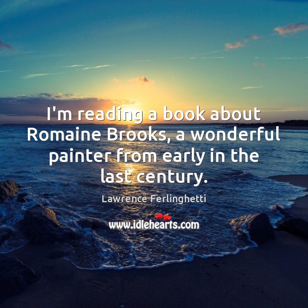 I’m reading a book about Romaine Brooks, a wonderful painter from early Lawrence Ferlinghetti Picture Quote
