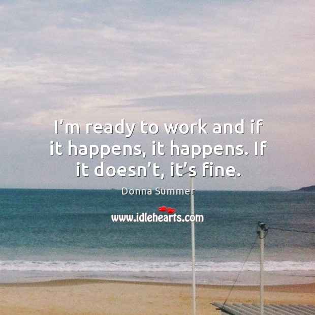 I’m ready to work and if it happens, it happens. If it doesn’t, it’s fine. Image