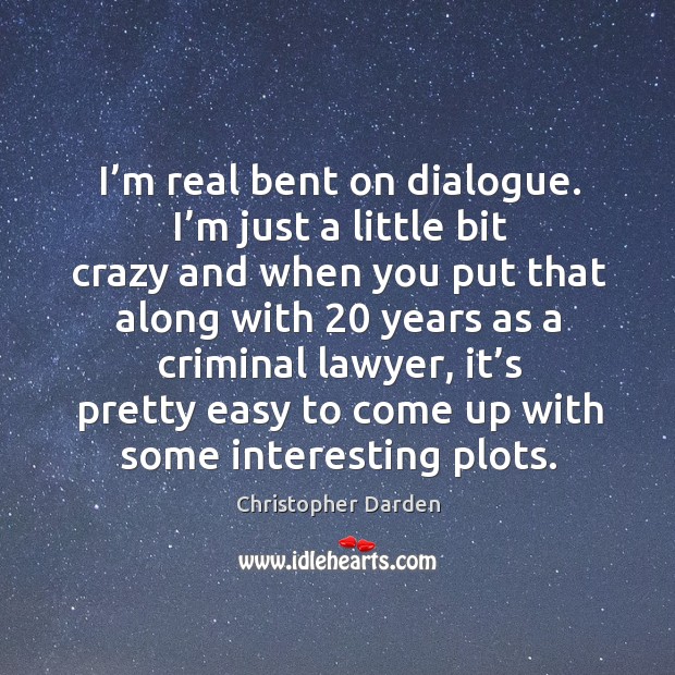 I’m real bent on dialogue. I’m just a little bit crazy and when you put that along with Christopher Darden Picture Quote