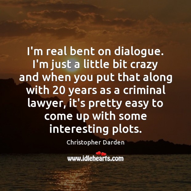 I’m real bent on dialogue. I’m just a little bit crazy and Christopher Darden Picture Quote