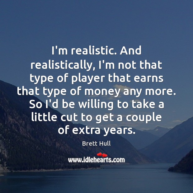 I’m realistic. And realistically, I’m not that type of player that earns Image
