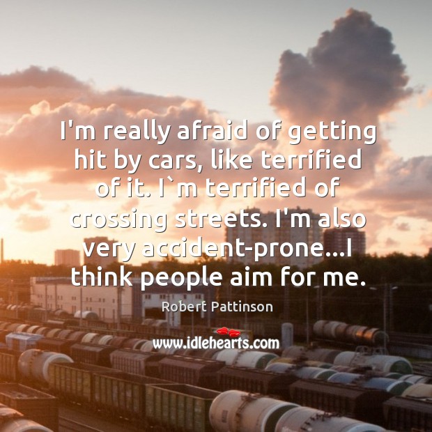 I’m really afraid of getting hit by cars, like terrified of it. Image