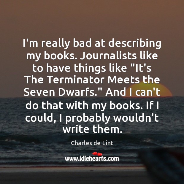I’m really bad at describing my books. Journalists like to have things Charles de Lint Picture Quote